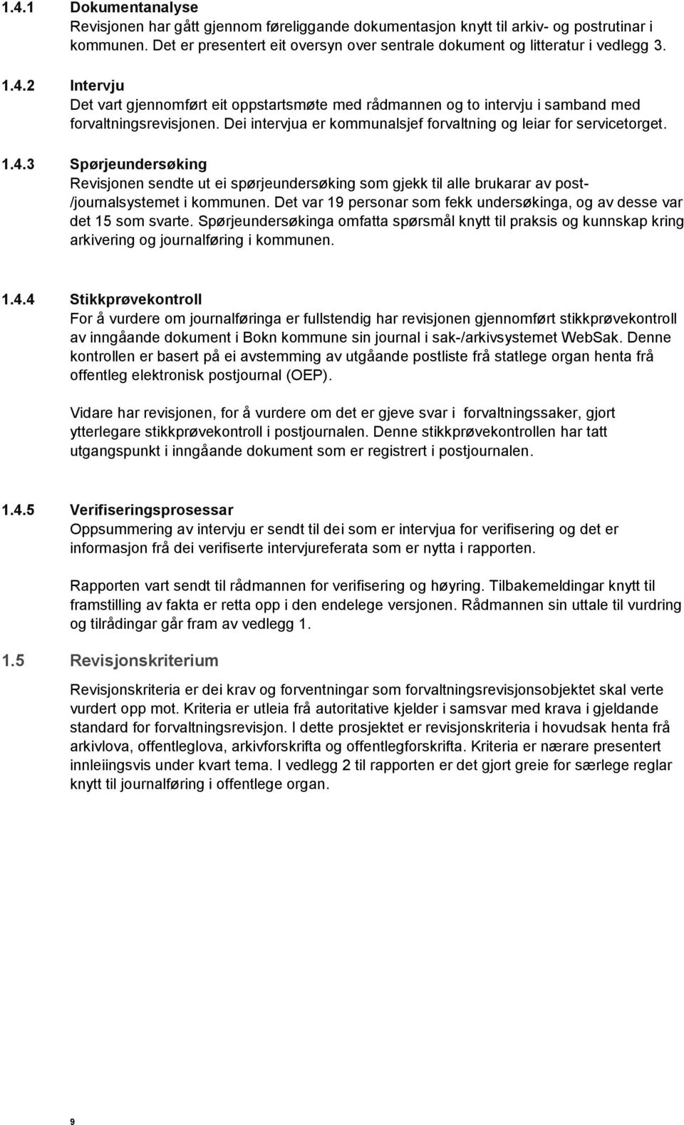 Det var 19 personar som fekk undersøkinga, og av desse var det 15 som svarte. Spørjeundersøkinga omfatta spørsmål knytt til praksis og kunnskap kring arkivering og journalføring i kommunen. 1.4.