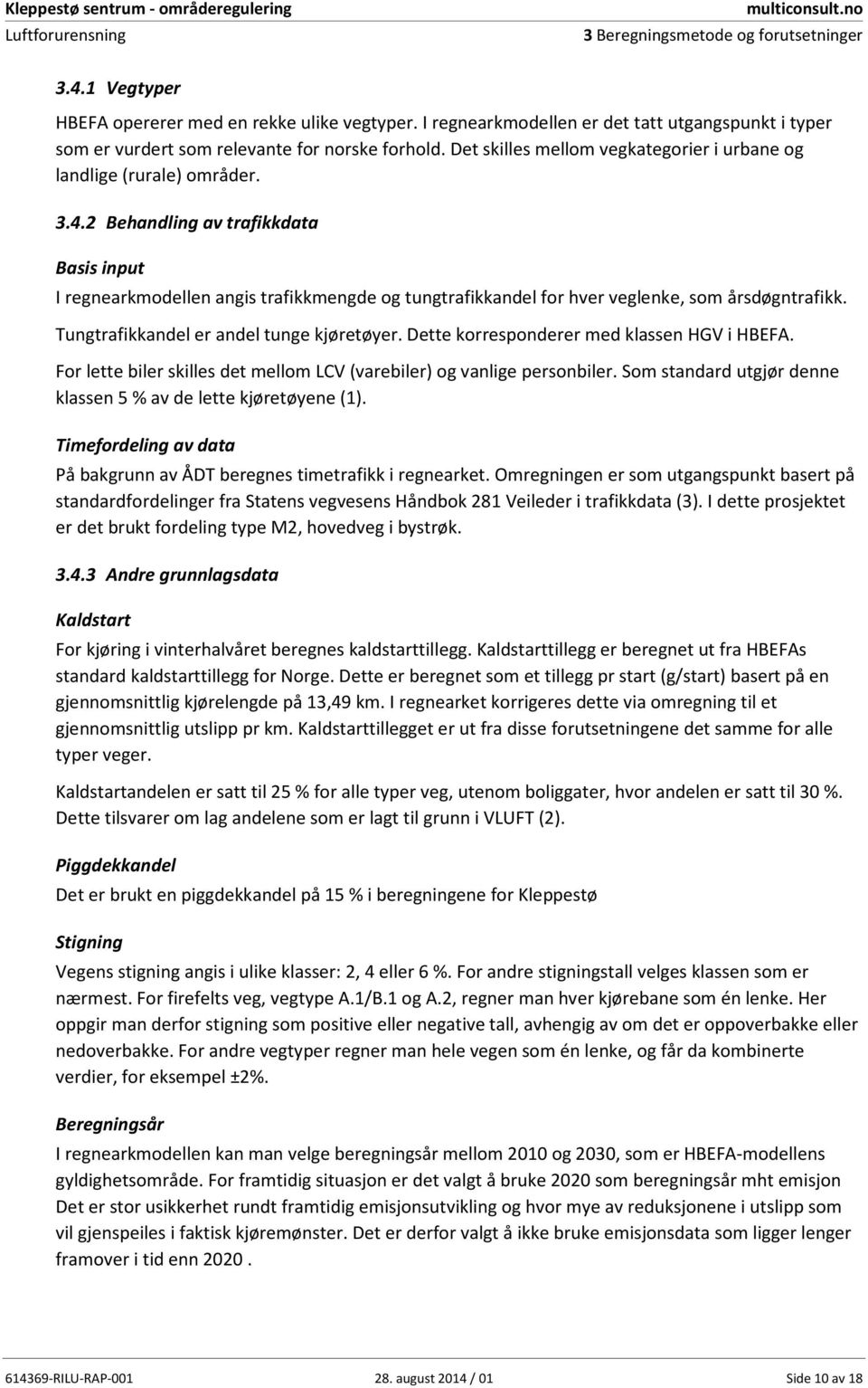 2 Behandling av trafikkdata Basis input I regnearkmodellen angis trafikkmengde og tungtrafikkandel for hver veglenke, som årsdøgntrafikk. Tungtrafikkandel er andel tunge kjøretøyer.