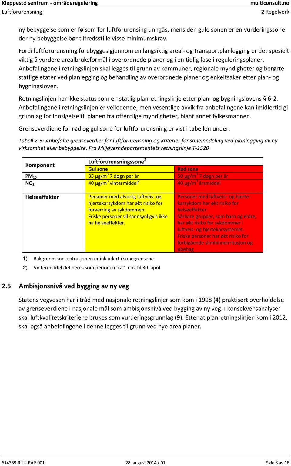 Anbefalingene i retningslinjen skal legges til grunn av kommuner, regionale myndigheter og berørte statlige etater ved planlegging og behandling av overordnede planer og enkeltsaker etter plan- og