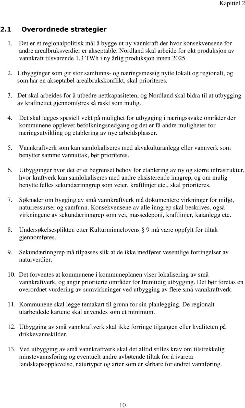 25. 2. Utbygginger som gir stor samfunns- og næringsmessig nytte lokalt og regionalt, og som har en akseptabel arealbrukskonflikt, skal prioriteres. 3.