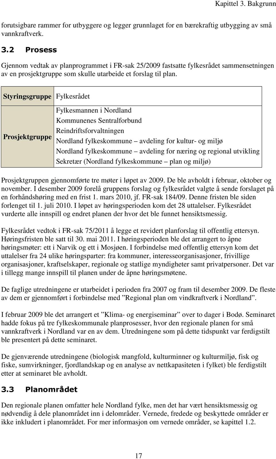 avdeling for næring og regional utvikling Sekretær (Nordland fylkeskommune plan og miljø) Prosjektgruppen gjennomførte tre møter i løpet av 2009. De ble avholdt i februar, oktober og november.