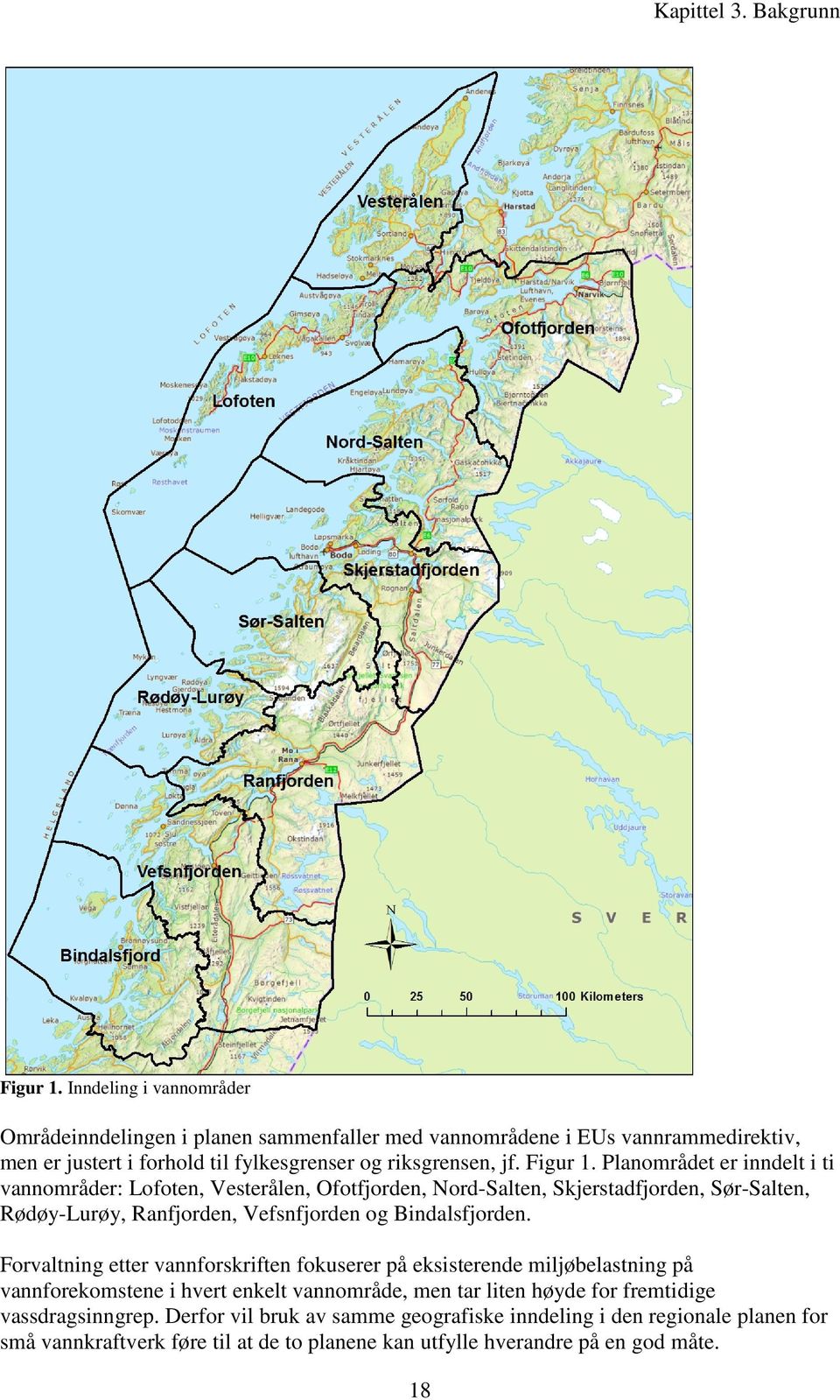 Planområdet er inndelt i ti vannområder: Lofoten, Vesterålen, Ofotfjorden, Nord-Salten, Skjerstadfjorden, Sør-Salten, Rødøy-Lurøy, Ranfjorden, Vefsnfjorden og Bindalsfjorden.