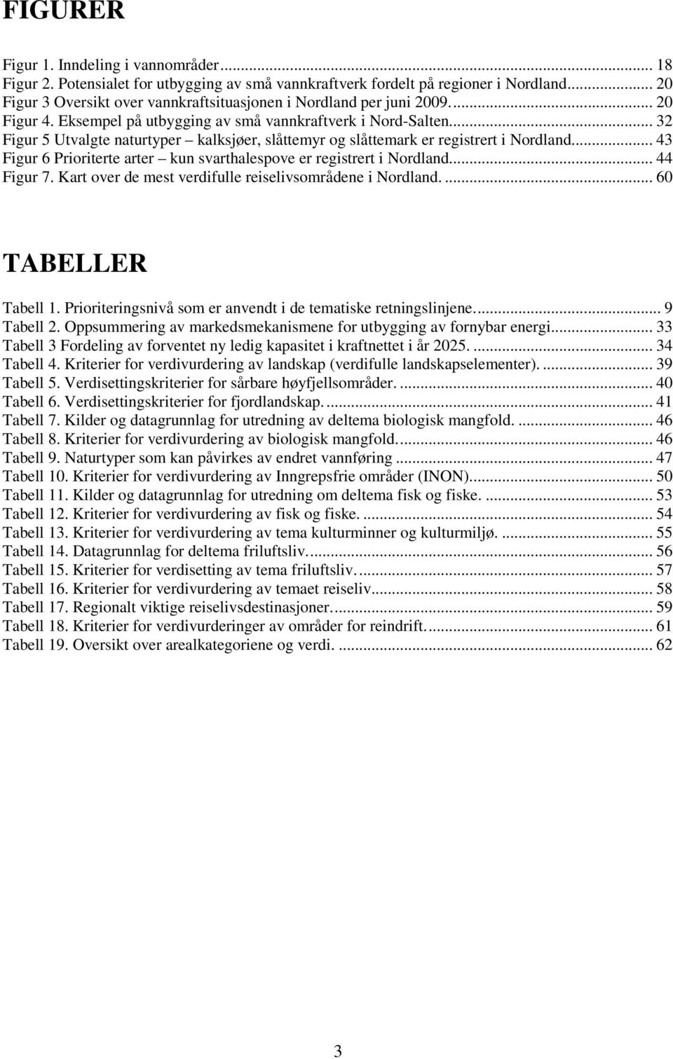 .. 32 Figur 5 Utvalgte naturtyper kalksjøer, slåttemyr og slåttemark er registrert i Nordland... 43 Figur 6 Prioriterte arter kun svarthalespove er registrert i Nordland... 44 Figur 7.