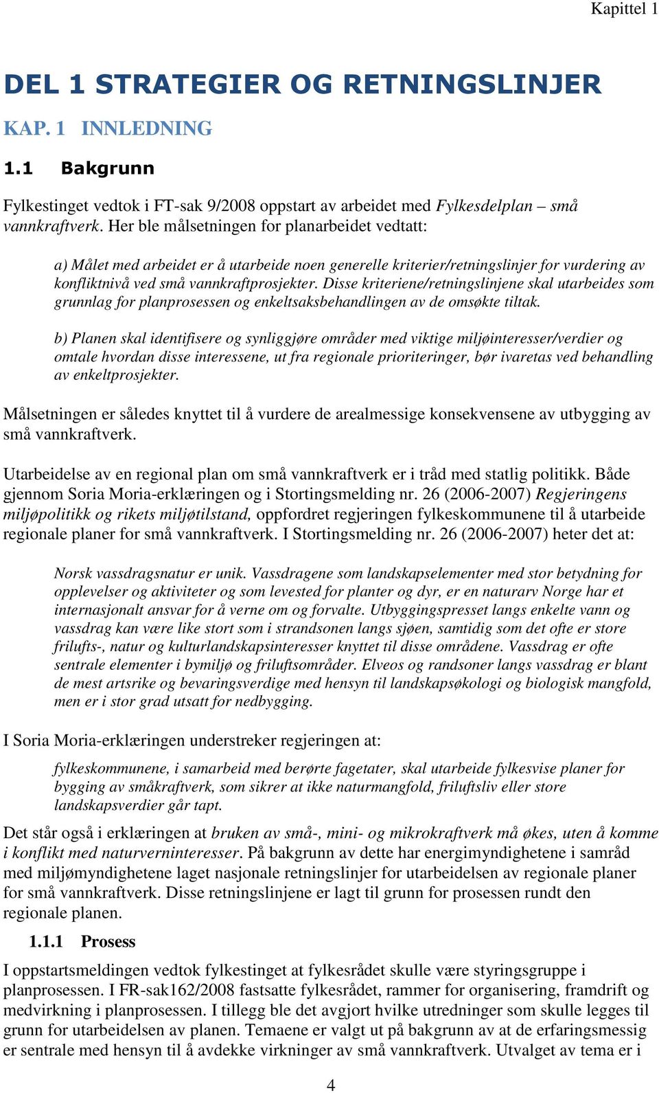 Disse kriteriene/retningslinjene skal utarbeides som grunnlag for planprosessen og enkeltsaksbehandlingen av de omsøkte tiltak.