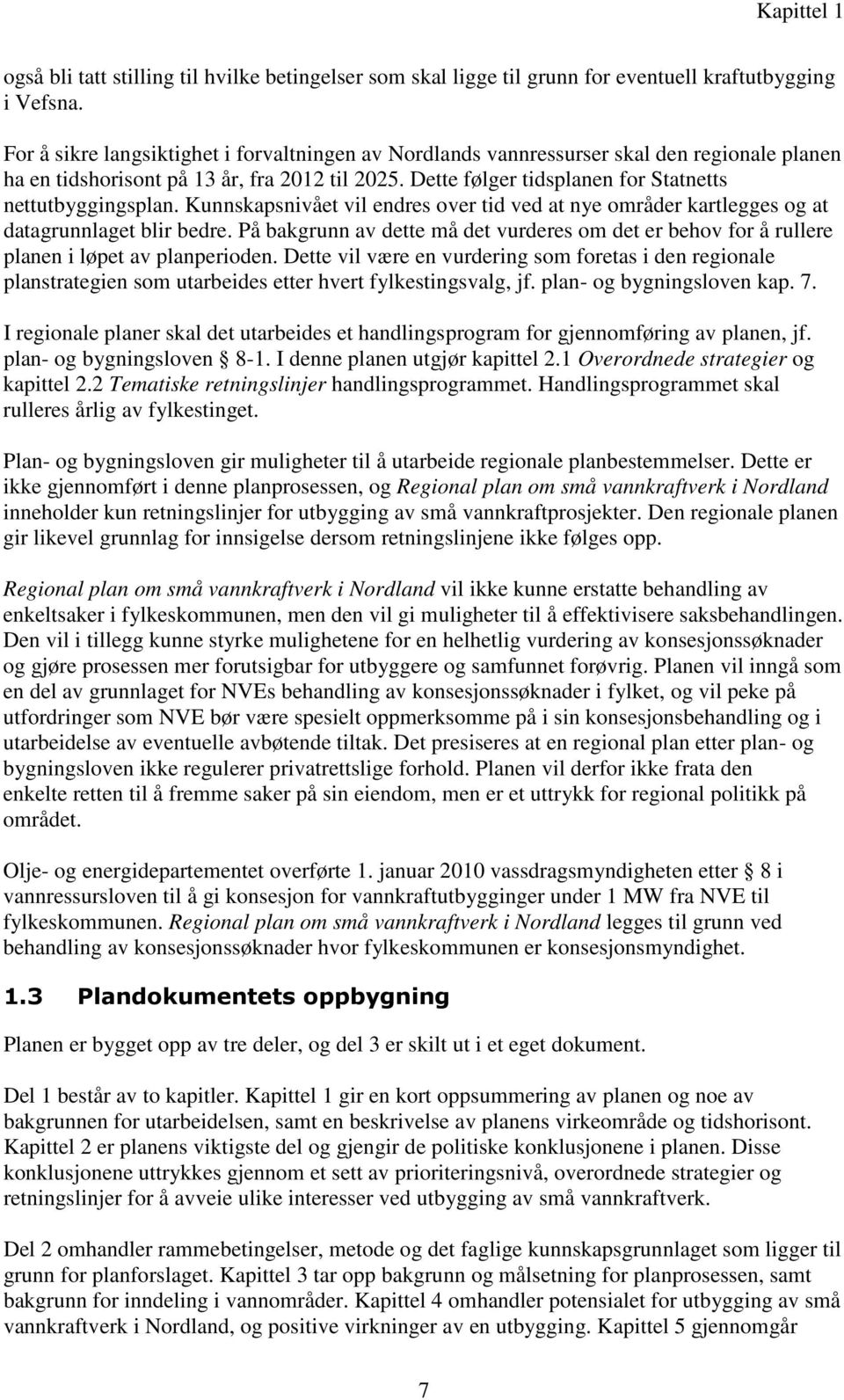 Kunnskapsnivået vil endres over tid ved at nye områder kartlegges og at datagrunnlaget blir bedre. På bakgrunn av dette må det vurderes om det er behov for å rullere planen i løpet av planperioden.