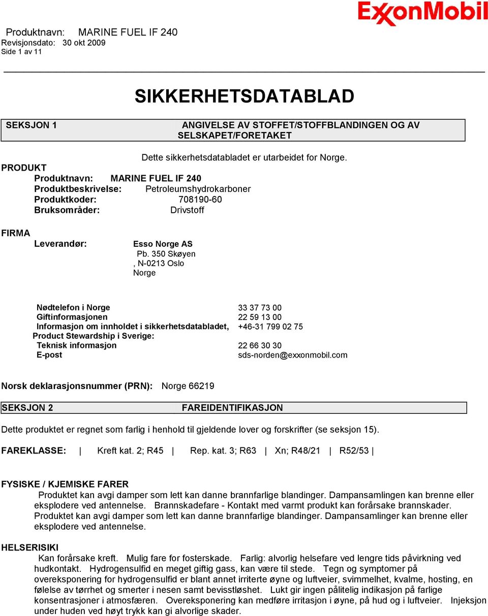 350 Skøyen, N-0213 Oslo Norge Nødtelefon i Norge 33 37 73 00 Giftinformasjonen 22 59 13 00 Informasjon om innholdet i sikkerhetsdatabladet, +46-31 799 02 75 Product Stewardship i Sverige: Teknisk