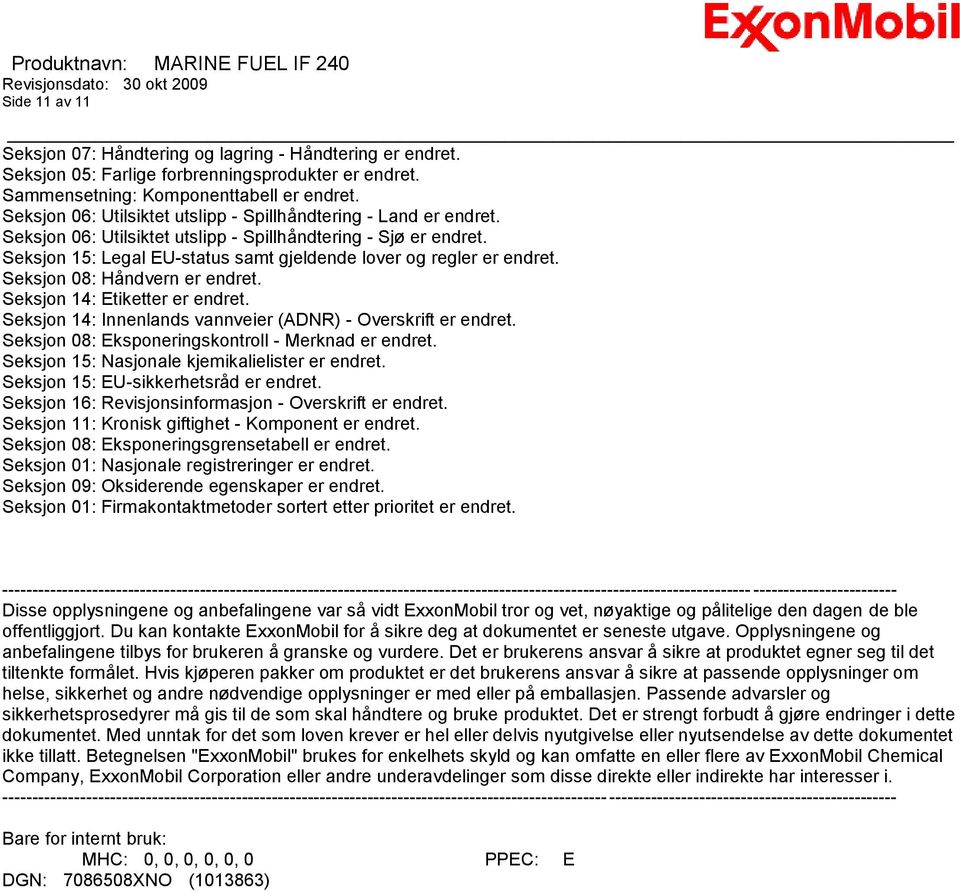 Seksjon 15: Legal EU-status samt gjeldende lover og regler er endret. Seksjon 08: Håndvern er endret. Seksjon 14: Etiketter er endret. Seksjon 14: Innenlands vannveier (ADNR) - Overskrift er endret.