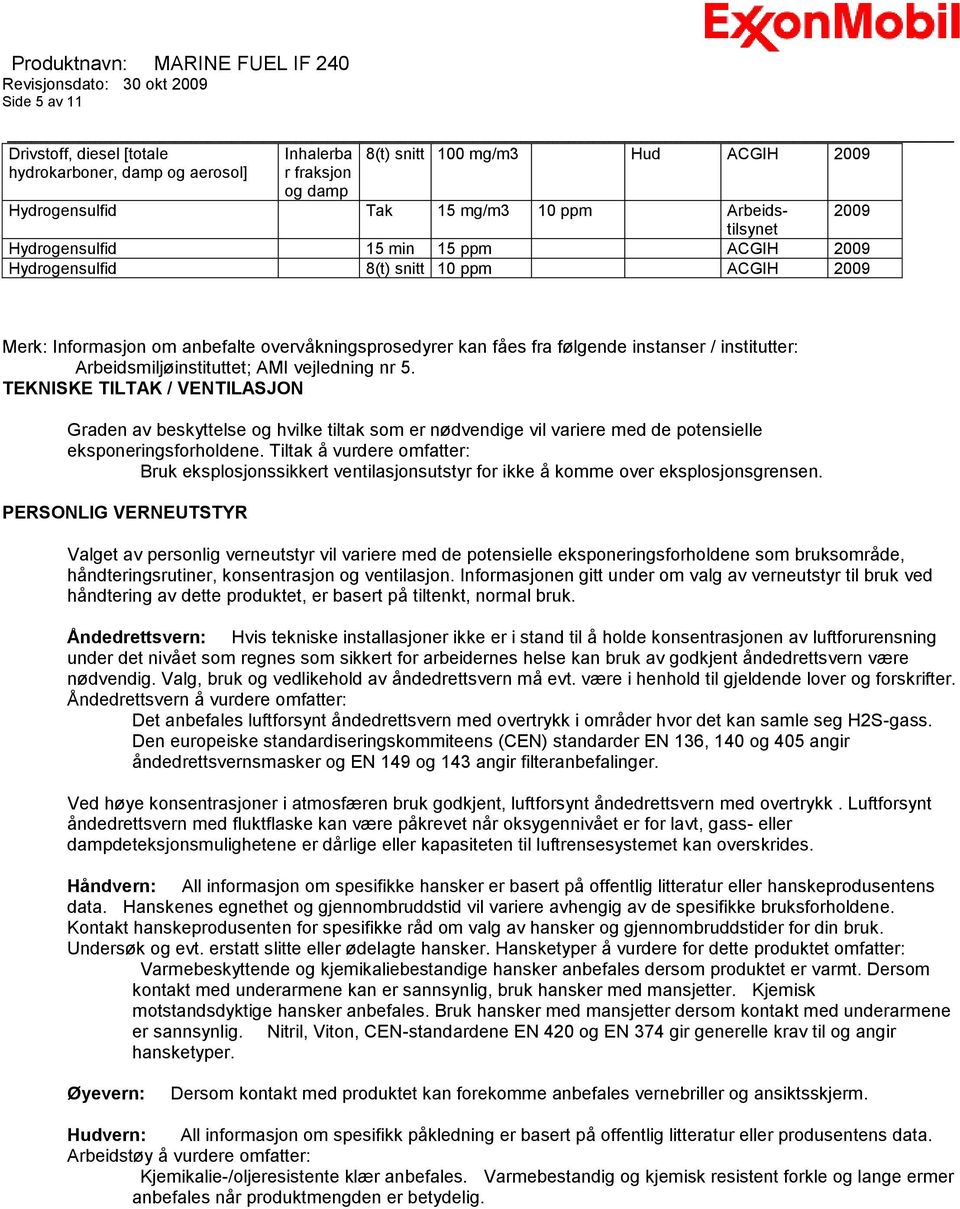 Arbeidsmiljøinstituttet; AMI vejledning nr 5. TEKNISKE TILTAK / VENTILASJON Graden av beskyttelse og hvilke tiltak som er nødvendige vil variere med de potensielle eksponeringsforholdene.