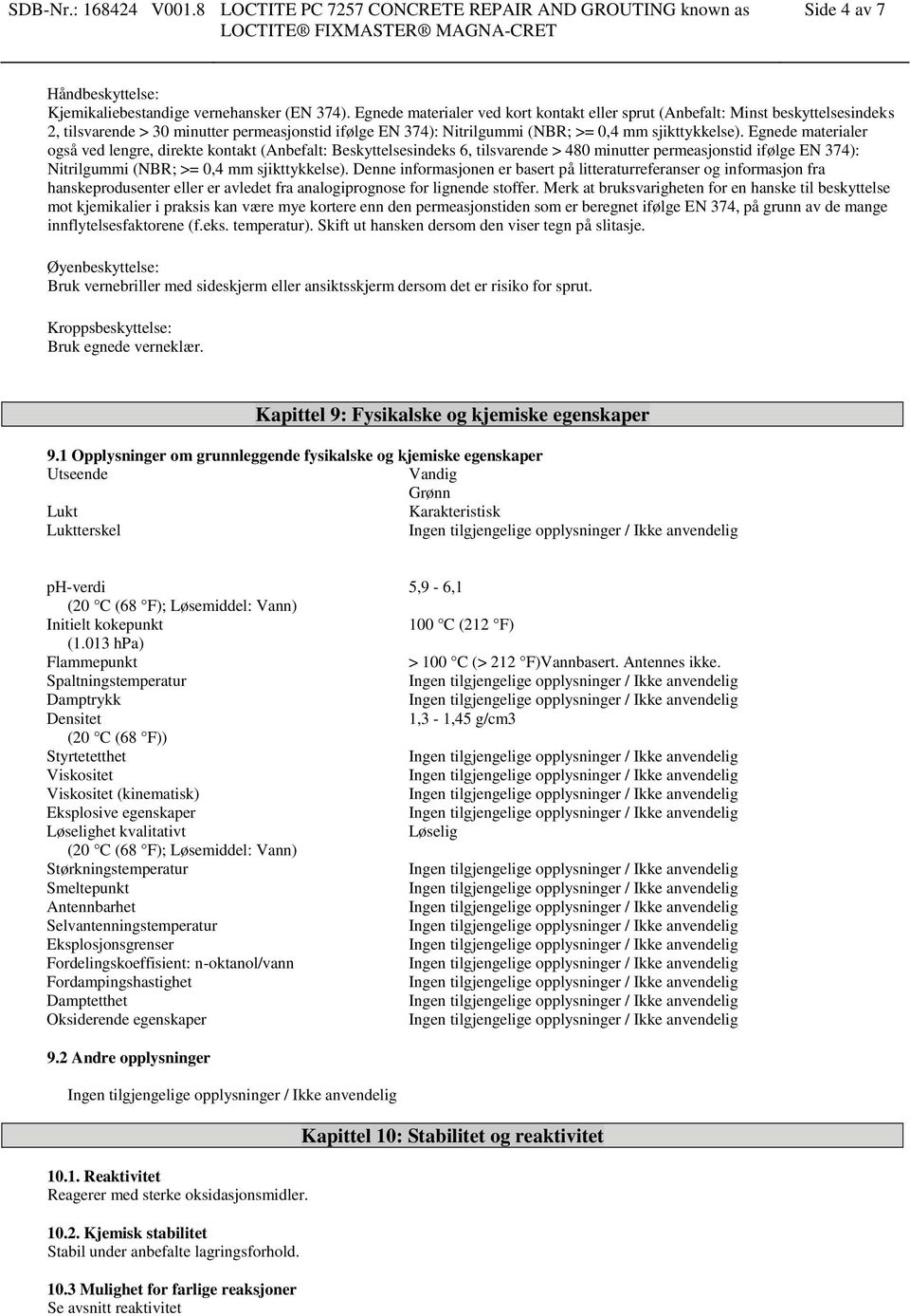 Egnede materialer også ved lengre, direkte kontakt (Anbefalt: Beskyttelsesindeks 6, tilsvarende > 480 minutter permeasjonstid ifølge EN 374): Nitrilgummi (NBR; >= 0,4 mm sjikttykkelse).