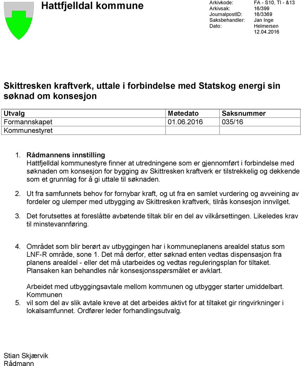 Rådmannens innstilling Hattfjelldal kommunestyre finner at utredningene som er gjennomført i forbindelse med søknaden om konsesjon for bygging av Skittresken kraftverk er tilstrekkelig og dekkende