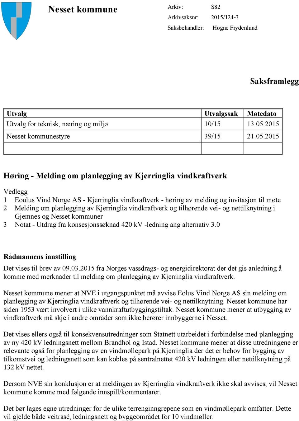2015 Høring - Melding om planlegging av Kjerringlia vindkraftverk Vedlegg 1 Eoulus Vind Norge AS - Kjerringlia vindkraftverk - høring av melding og invitasjon til møte 2 Melding om planlegging av