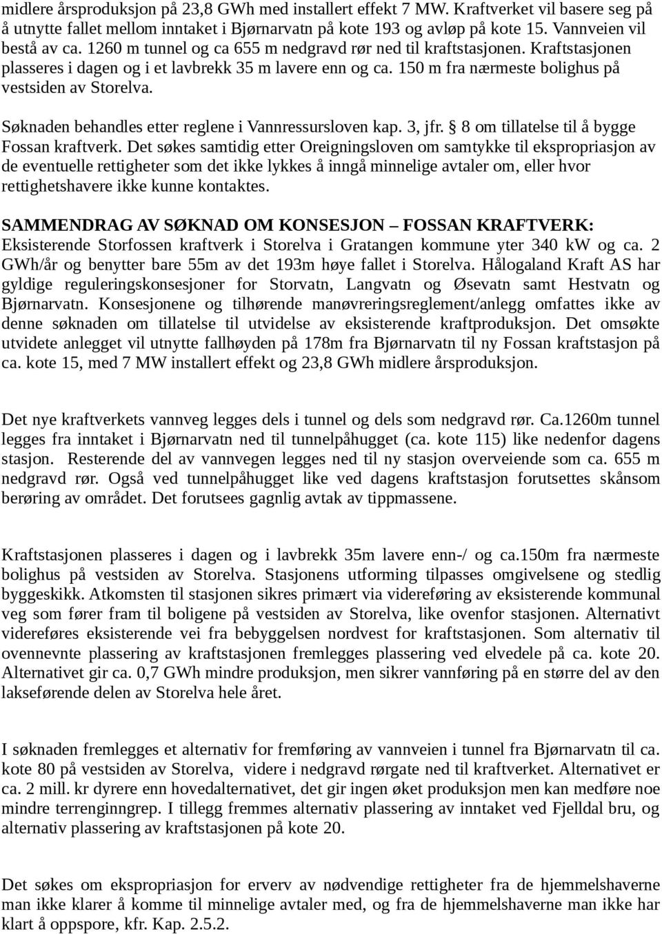 Søknaden behandles etter reglene i Vannressursloven kap. 3, jfr. 8 om tillatelse til å bygge Fossan kraftverk.