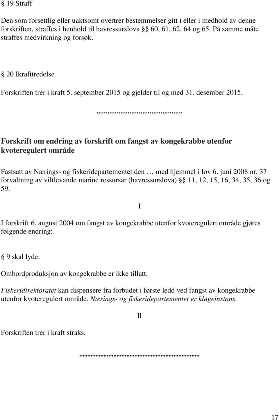 ,,,,,,,,,,,,,,,,,,,,,,,,,,,,,,,,,,,,,,,,,,,,,,, Forskrift om endring av forskrift om fangst av kongekrabbe utenfor kvoteregulert område Fastsatt av Nærings- og fiskeridepartementet den med hjemmel i