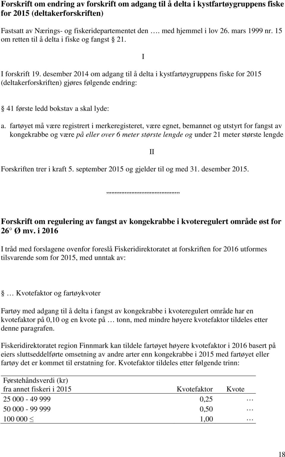 desember 2014 om adgang til å delta i kystfartøygruppens fiske for 2015 (deltakerforskriften) gjøres følgende endring: I 41 første ledd bokstav a skal lyde: a.