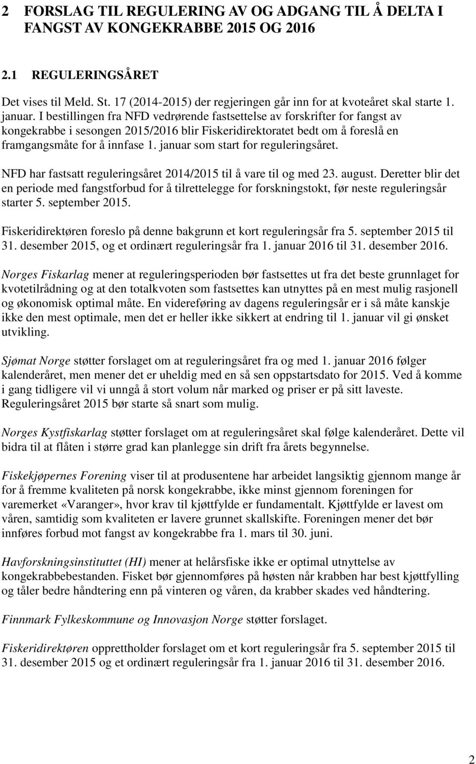 I bestillingen fra NFD vedrørende fastsettelse av forskrifter for fangst av kongekrabbe i sesongen 2015/2016 blir Fiskeridirektoratet bedt om å foreslå en framgangsmåte for å innfase 1.