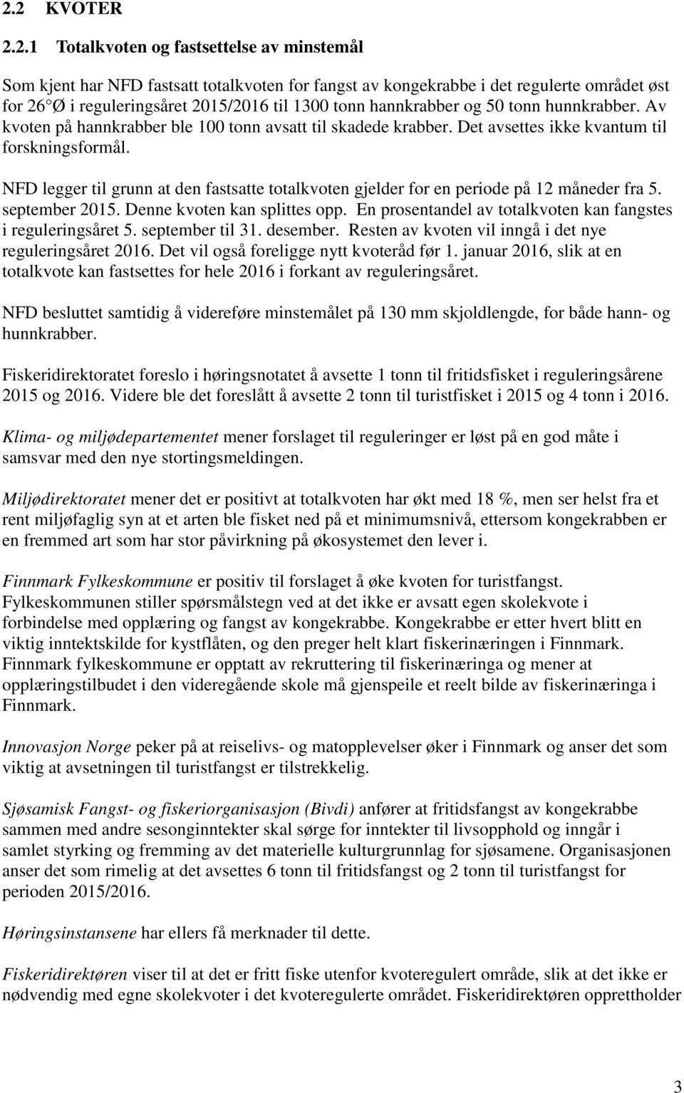 NFD legger til grunn at den fastsatte totalkvoten gjelder for en periode på 12 måneder fra 5. september 2015. Denne kvoten kan splittes opp.