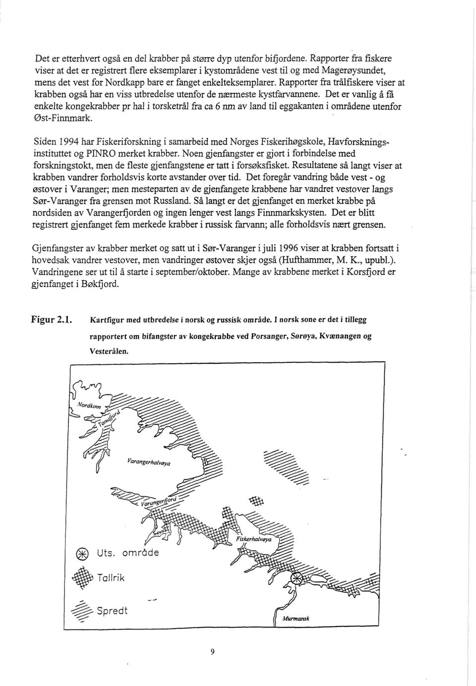 Rapporter ka trålfiskere viser at krabben også har en viss utbredelse utenfor de nærmeste kystfarvannene.