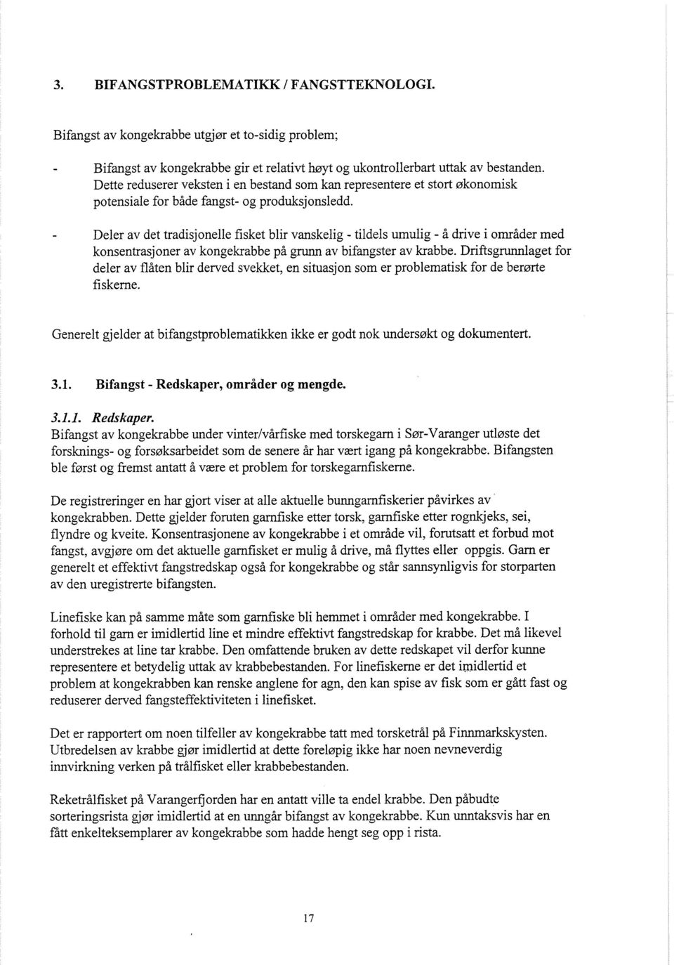 - Deler av det tradisjonelle fisket blir vanskelig - tildels umulig - å drive i områder med konsentrasjoner av kongekrabbe på grunn av bifangster av krabbe.