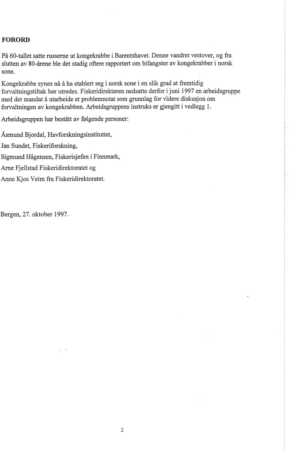 Fiskeridirektøren nedsatte derfor i juni 1997 en arbeidsgruppe med det mandat å utarbeide et problemnotat som grunnlag for videre diskusjon om forvaltningen av kongekrabben.