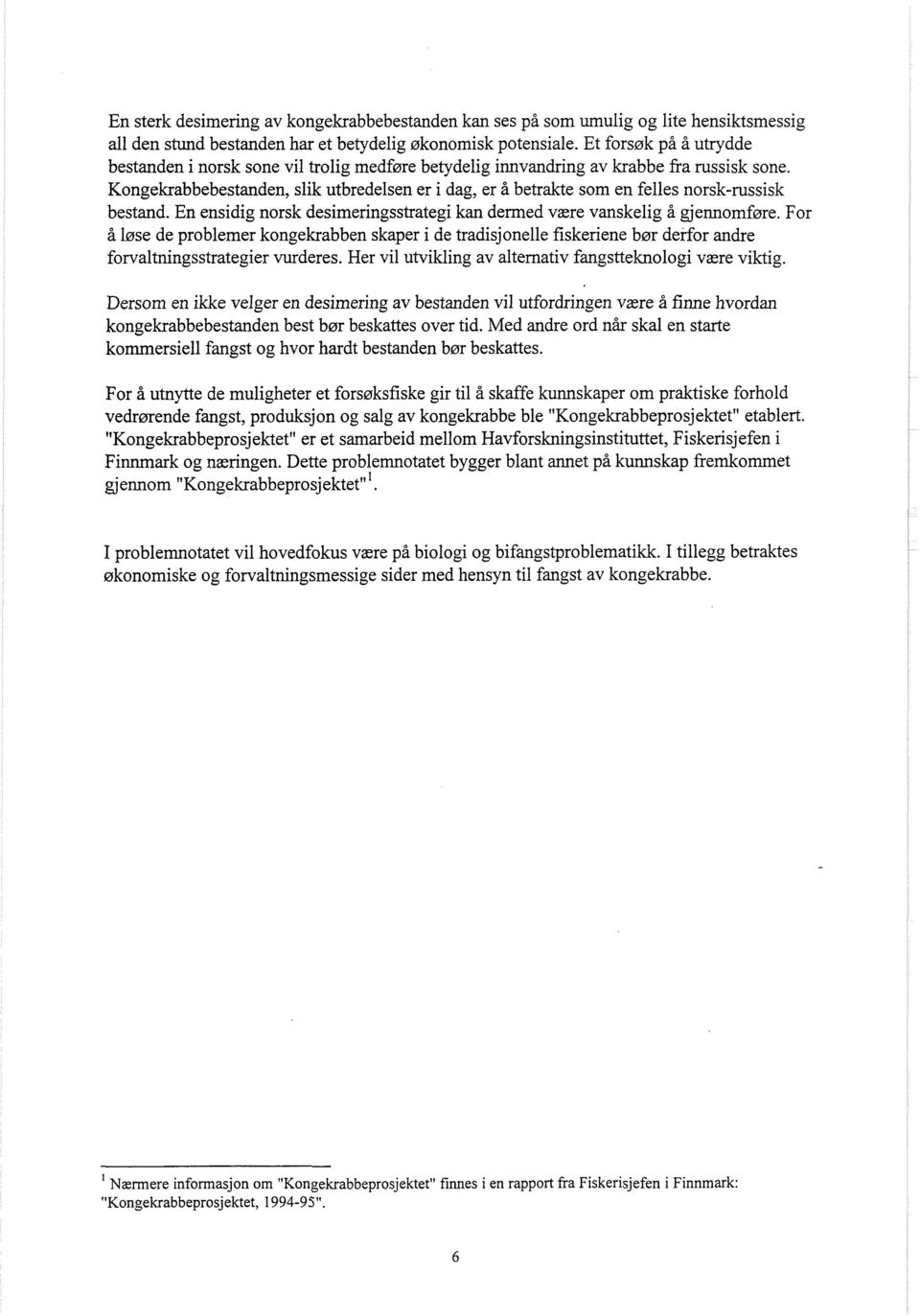 Kongekrabbebestanden, slik utbredelsen er i dag, er å betrakte som en felles norsk-russisk bestand. En ensidig norsk desimeringsstrategi kan dermed være vanskelig å gjennomføre.