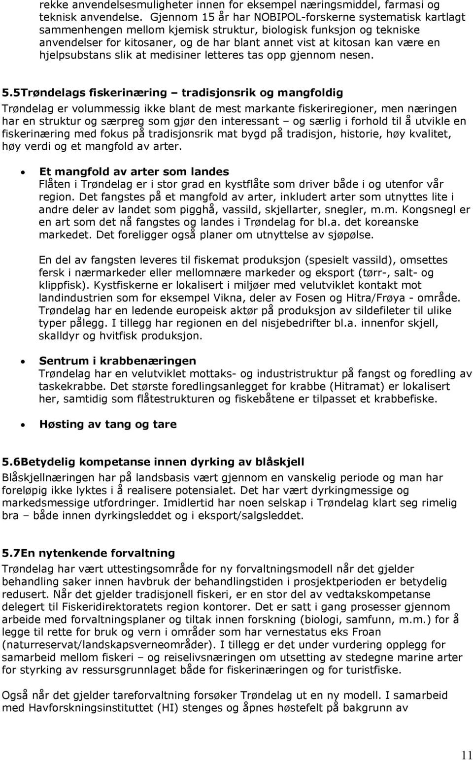 en hjelpsubstans slik at medisiner letteres tas opp gjennom nesen. 5.