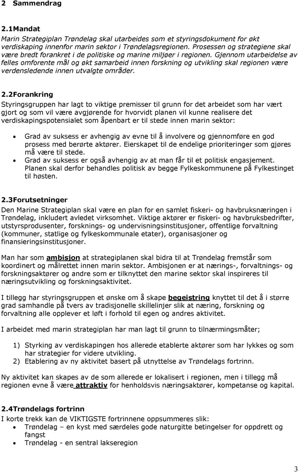 Gjennom utarbeidelse av felles omforente mål og økt samarbeid innen forskning og utvikling skal regionen være verdensledende innen utvalgte områder. 2.