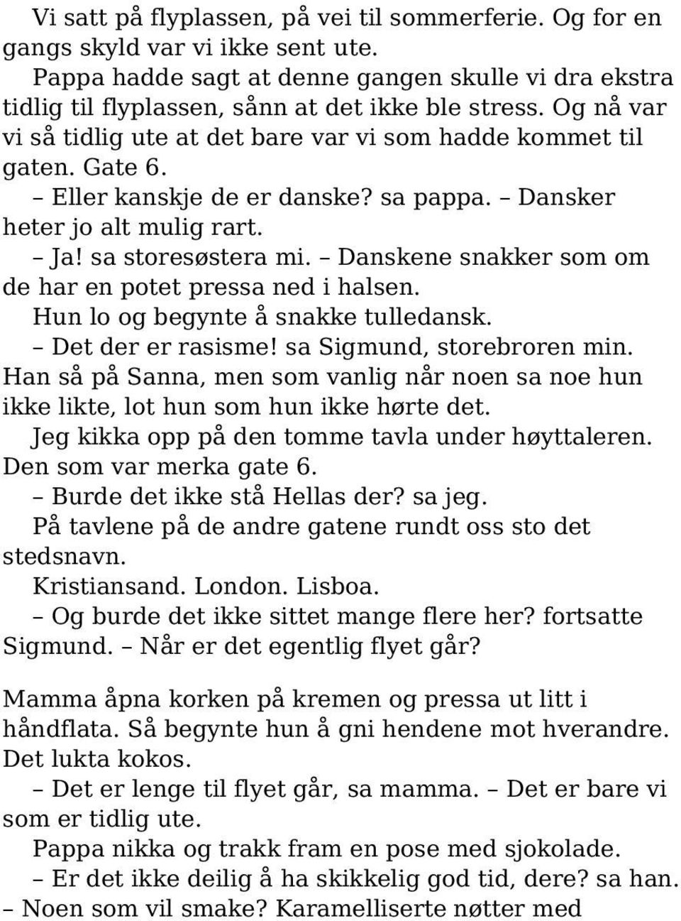 Danskene snakker som om de har en potet pressa ned i halsen. Hun lo og begynte å snakke tulledansk. Det der er rasisme! sa Sigmund, storebroren min.