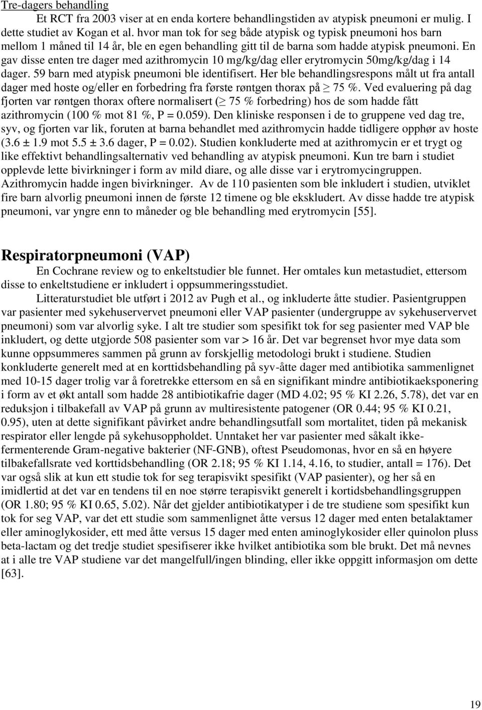 En gav disse enten tre dager med azithromycin 10 mg/kg/dag eller erytromycin 50mg/kg/dag i 14 dager. 59 barn med atypisk pneumoni ble identifisert.