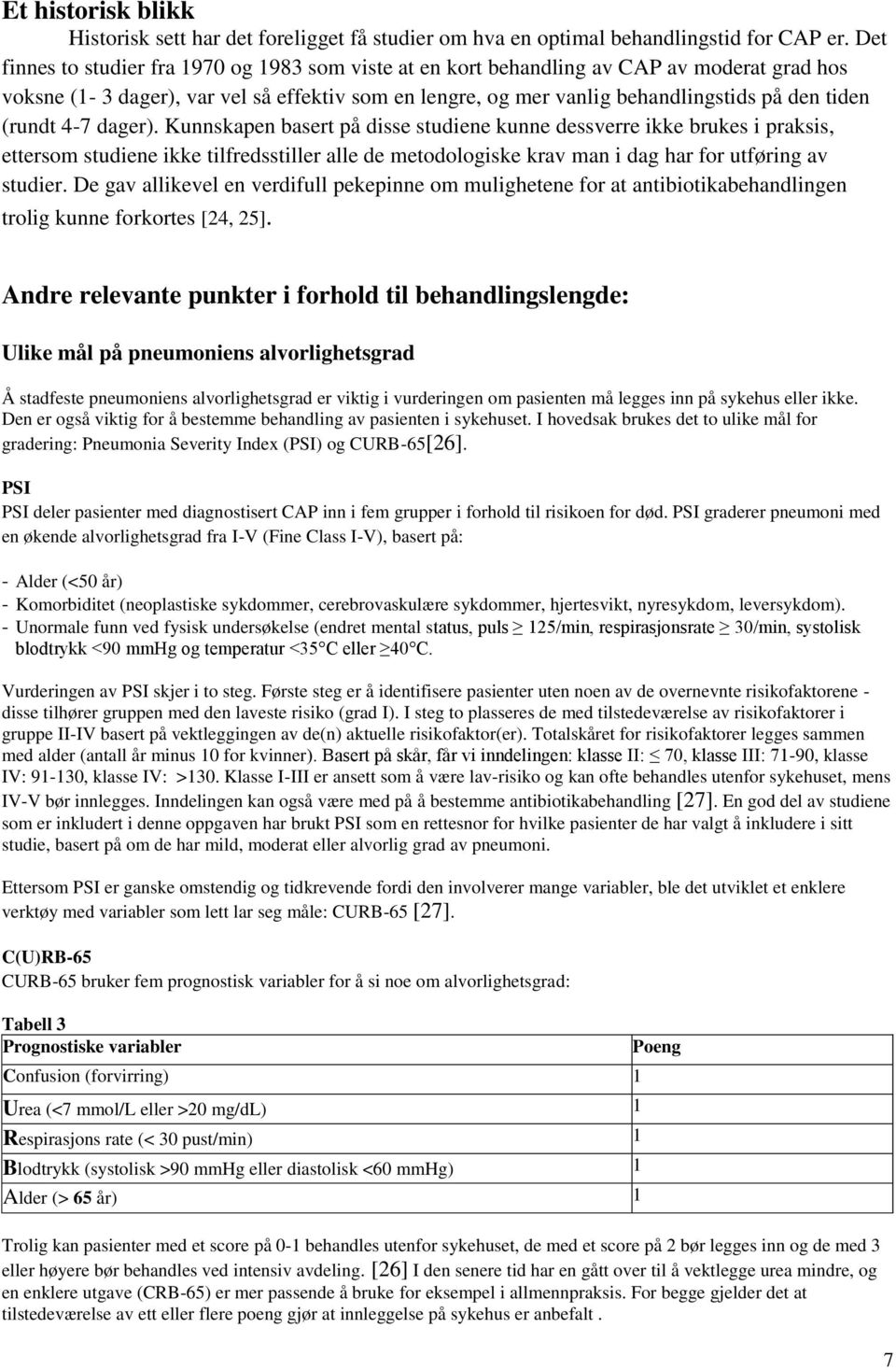 (rundt 4-7 dager). Kunnskapen basert på disse studiene kunne dessverre ikke brukes i praksis, ettersom studiene ikke tilfredsstiller alle de metodologiske krav man i dag har for utføring av studier.