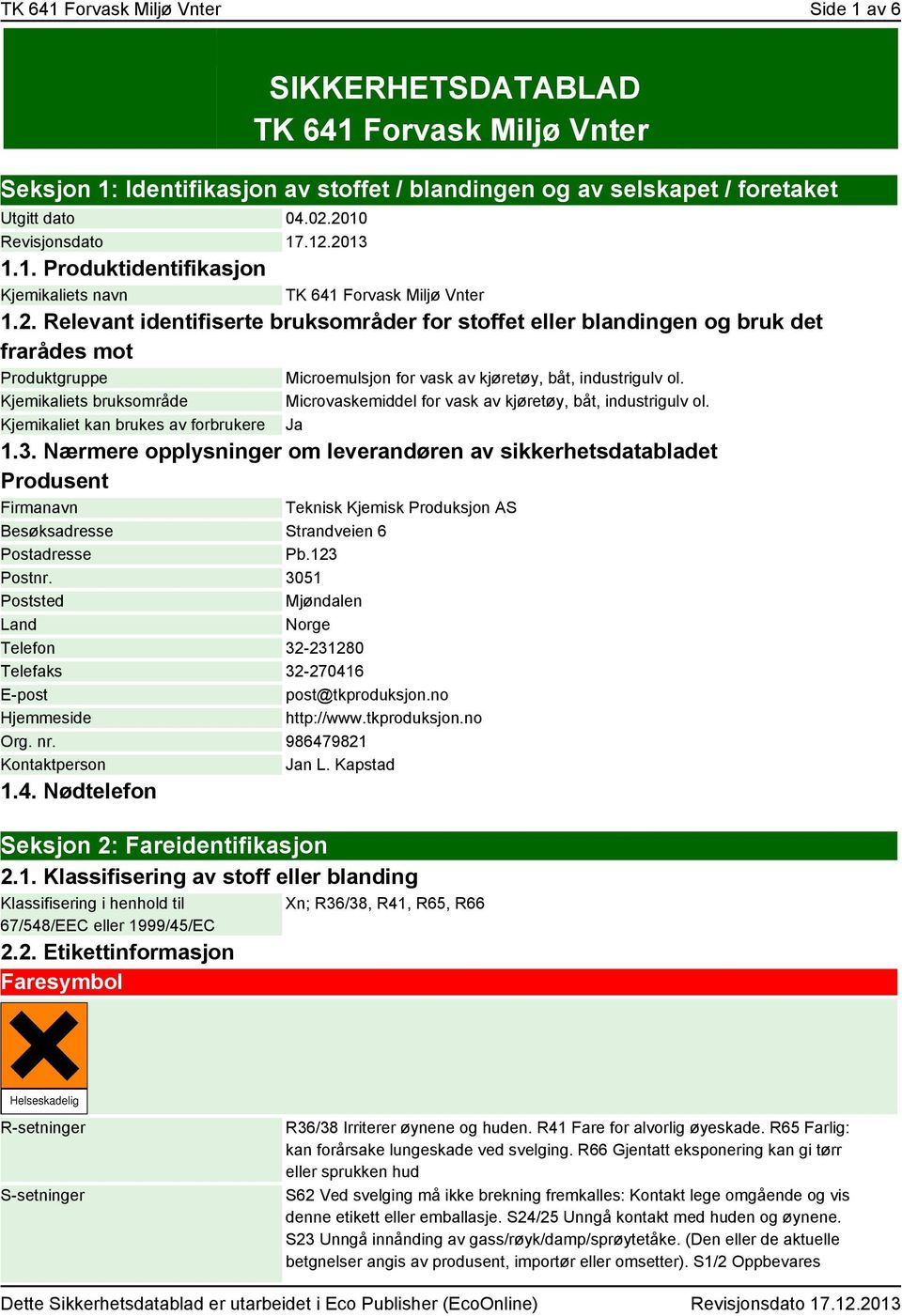 Kjemikaliets bruksområde Kjemikaliet kan brukes av forbrukere Microvaskemiddel for vask av kjøretøy, båt, industrigulv ol. Ja 1.3.