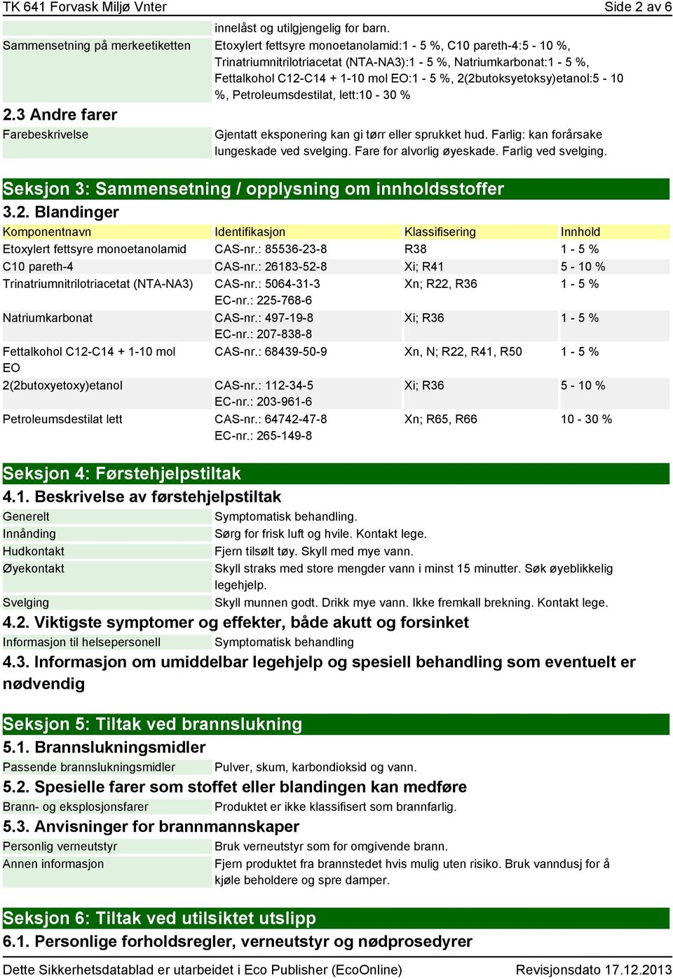 %, 2(2butoksyetoksy)etanol:5-10 %, Petroleumsdestilat, lett:10-30 % 2.3 Andre farer Farebeskrivelse Gjentatt eksponering kan gi tørr eller sprukket hud. Farlig: kan forårsake lungeskade ved svelging.