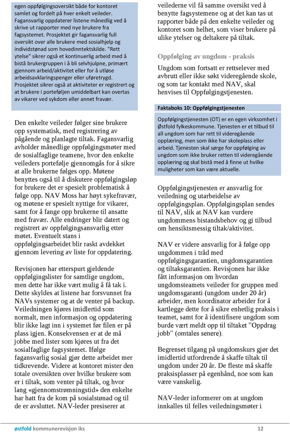 "Rett ytelse" sikrer også et kontinuerlig arbeid med å bistå brukergruppen i å bli selvhjulpne, primært gjennom arbeid/aktivitet eller for å utløse arbeidsavklaringspenger eller uføretrygd.