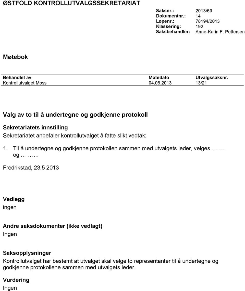 2013 13/21 Valg av to til å undertegne og godkjenne protokoll Sekretariatets innstilling Sekretariatet anbefaler kontrollutvalget å fatte slikt vedtak: 1.