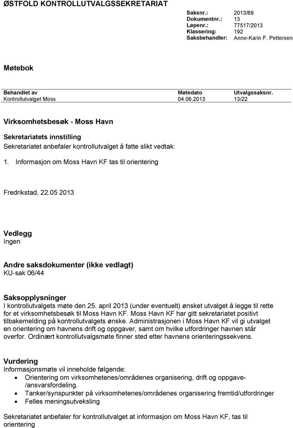 Informasjon om Moss Havn KF tas til orientering Fredrikstad, 22.05 2013 Vedlegg Ingen Andre saksdokumenter (ikke vedlagt) KU-sak 06/44 Saksopplysninger I kontrollutvalgets møte den 25.