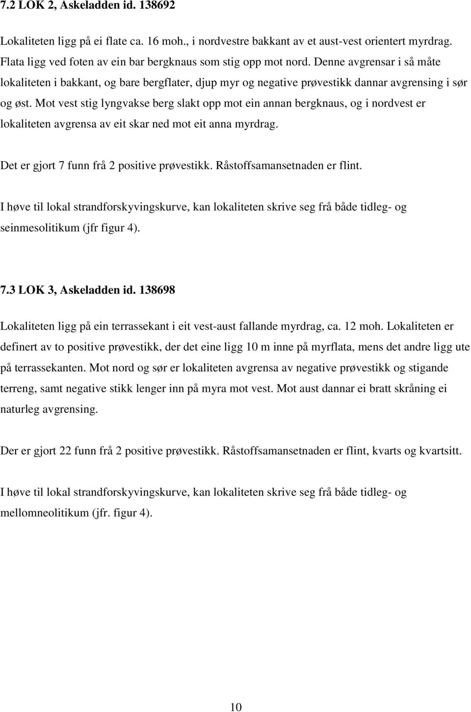 Mot vest stig lyngvakse berg slakt opp mot ein annan bergknaus, og i nordvest er lokaliteten avgrensa av eit skar ned mot eit anna myrdrag. Det er gjort 7 funn frå 2 positive prøvestikk.