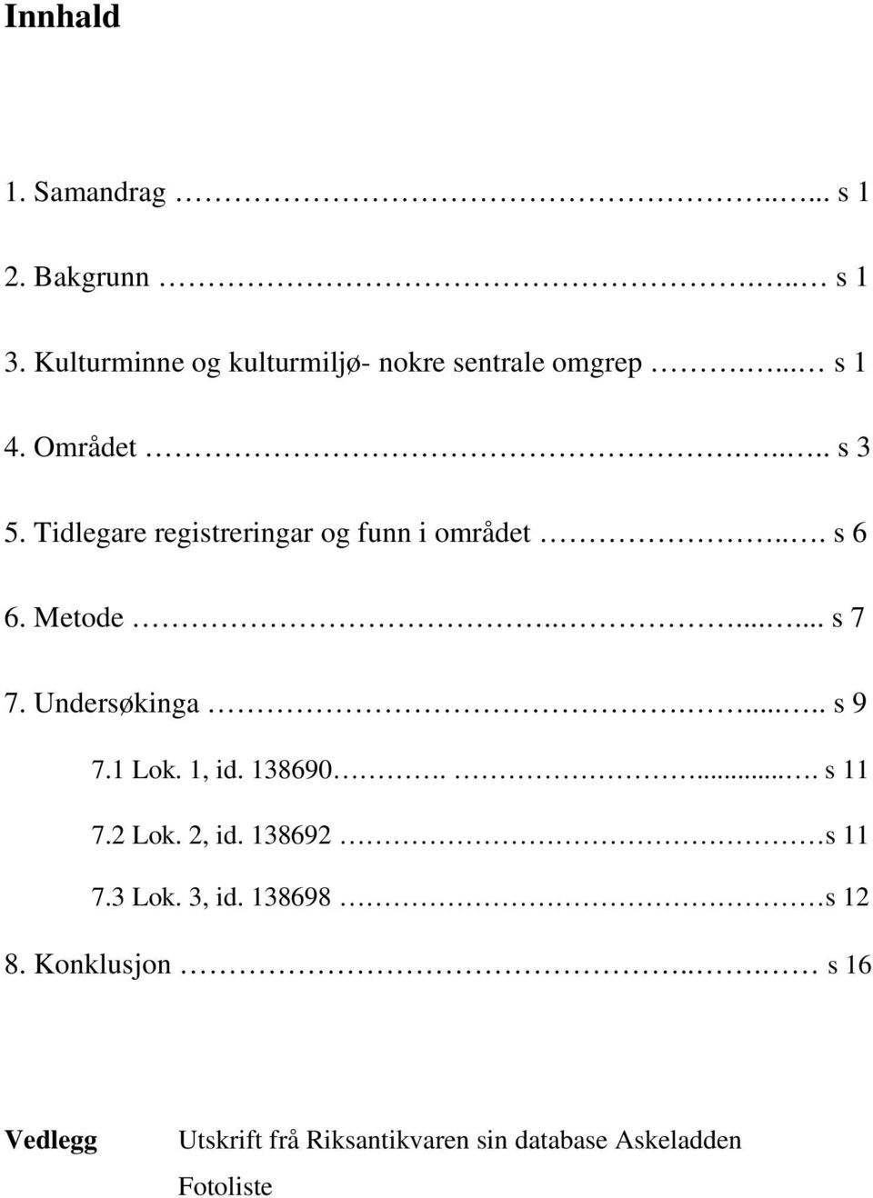 Undersøkinga...... s 9 7.1 Lok. 1, id. 138690..... s 11 7.2 Lok. 2, id. 138692 s 11 7.3 Lok. 3, id.