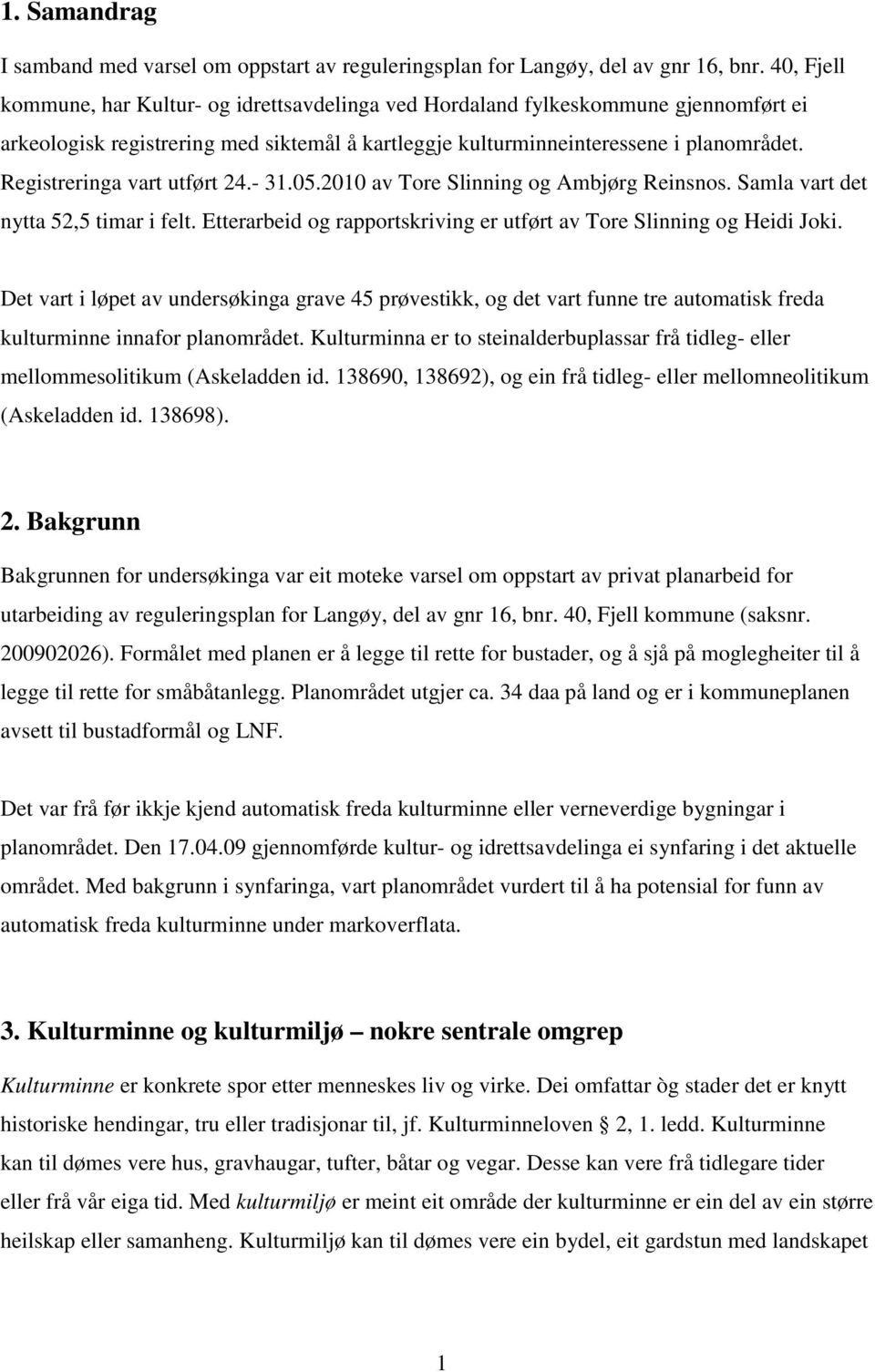 Registreringa vart utført 24.- 31.05.2010 av Tore Slinning og Ambjørg Reinsnos. Samla vart det nytta 52,5 timar i felt. Etterarbeid og rapportskriving er utført av Tore Slinning og Heidi Joki.