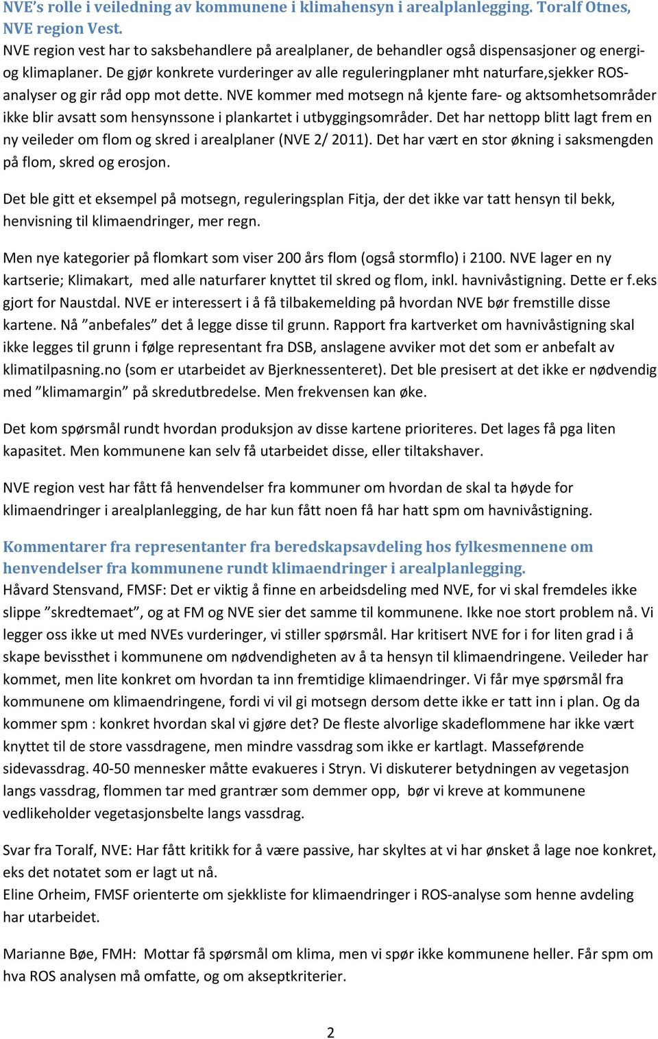 De gjør konkrete vurderinger av alle reguleringplaner mht naturfare,sjekker ROSanalyser og gir råd opp mot dette.