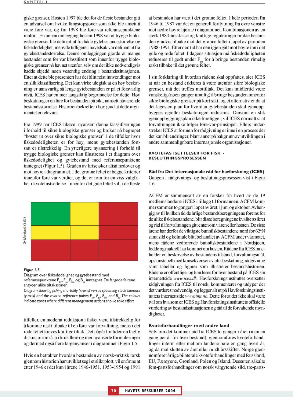 En annen omlegging høsten 1998 var at trygge biologiske grenser ble definert ut fra både gytebestandsstørrelse og fiskedødelighet, mens de tidligere i hovedsak var definert ut fra