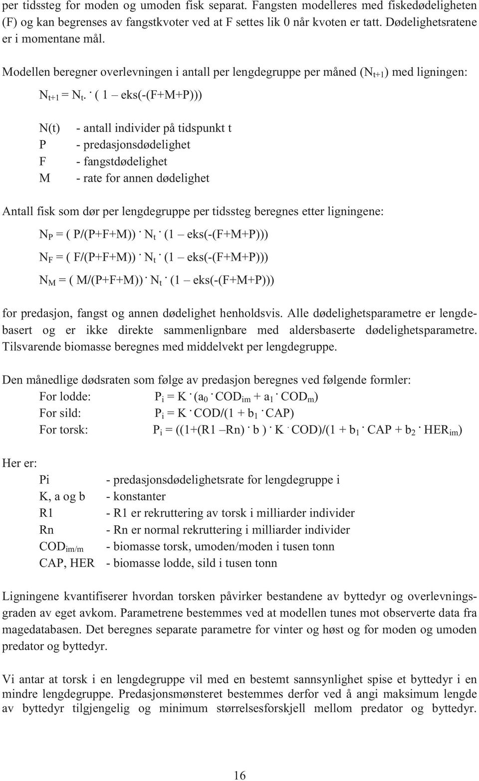 . ( 1 eks(-(f+m+p))) N(t) P F M - antall individer på tidspunkt t - predasjonsdødelighet - fangstdødelighet - rate for annen dødelighet Antall fisk som dør per lengdegruppe per tidssteg beregnes