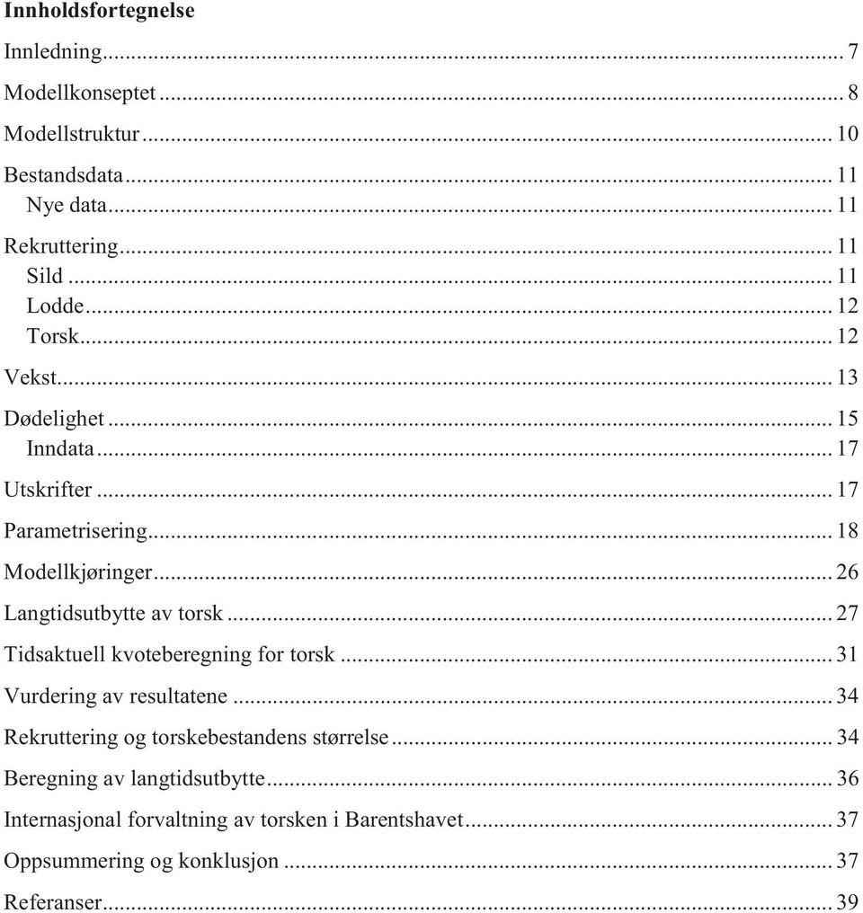 .. 26 Langtidsutbytte av torsk... 27 Tidsaktuell kvoteberegning for torsk... 31 Vurdering av resultatene.