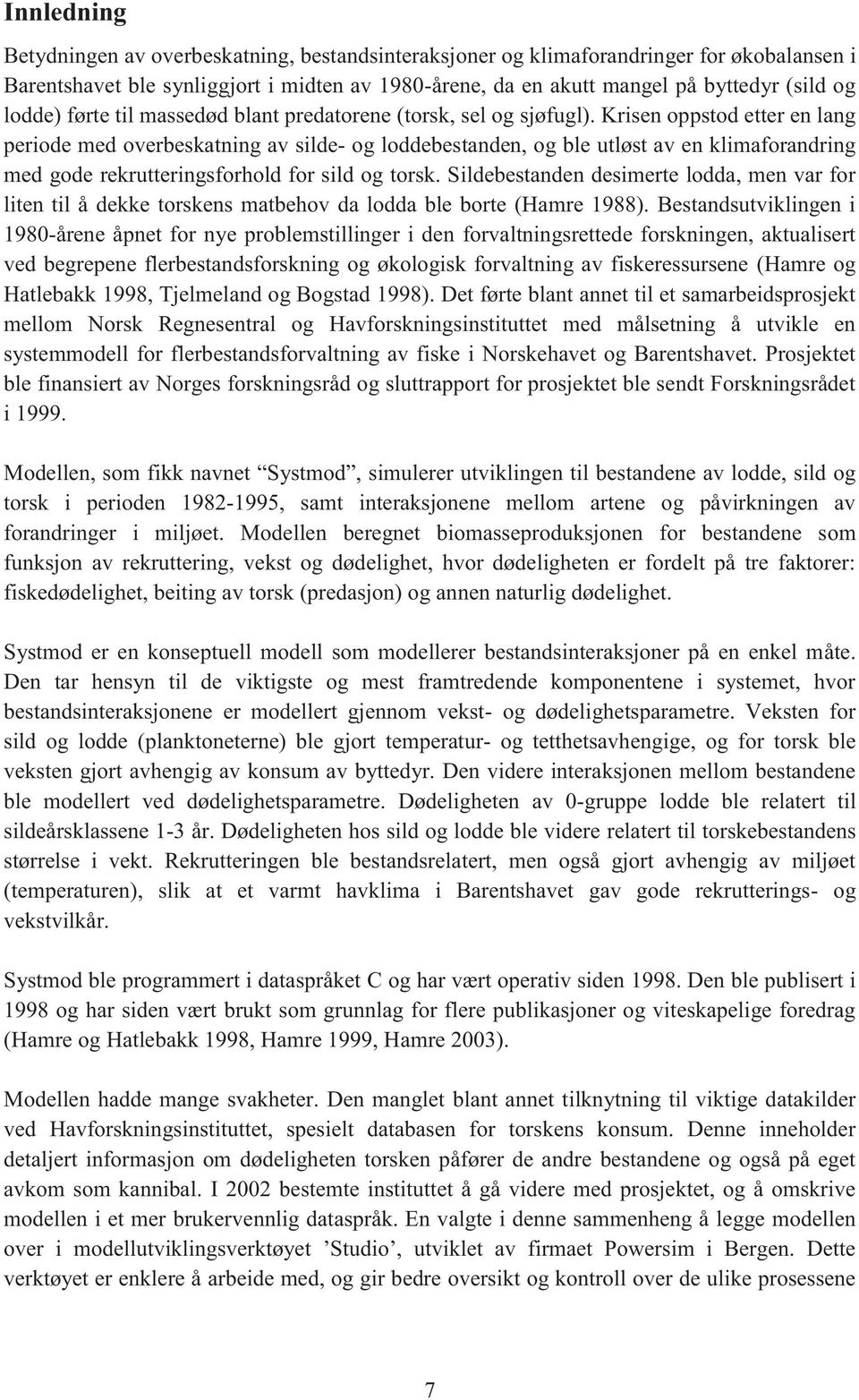 Krisen oppstod etter en lang periode med overbeskatning av silde- og loddebestanden, og ble utløst av en klimaforandring med gode rekrutteringsforhold for sild og torsk.