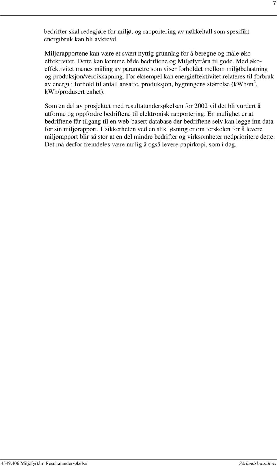 For eksempel kan energieffektivitet relateres til forbruk av energi i forhold til antall ansatte, produksjon, bygningens størrelse (kwh/m 2, kwh/produsert enhet).