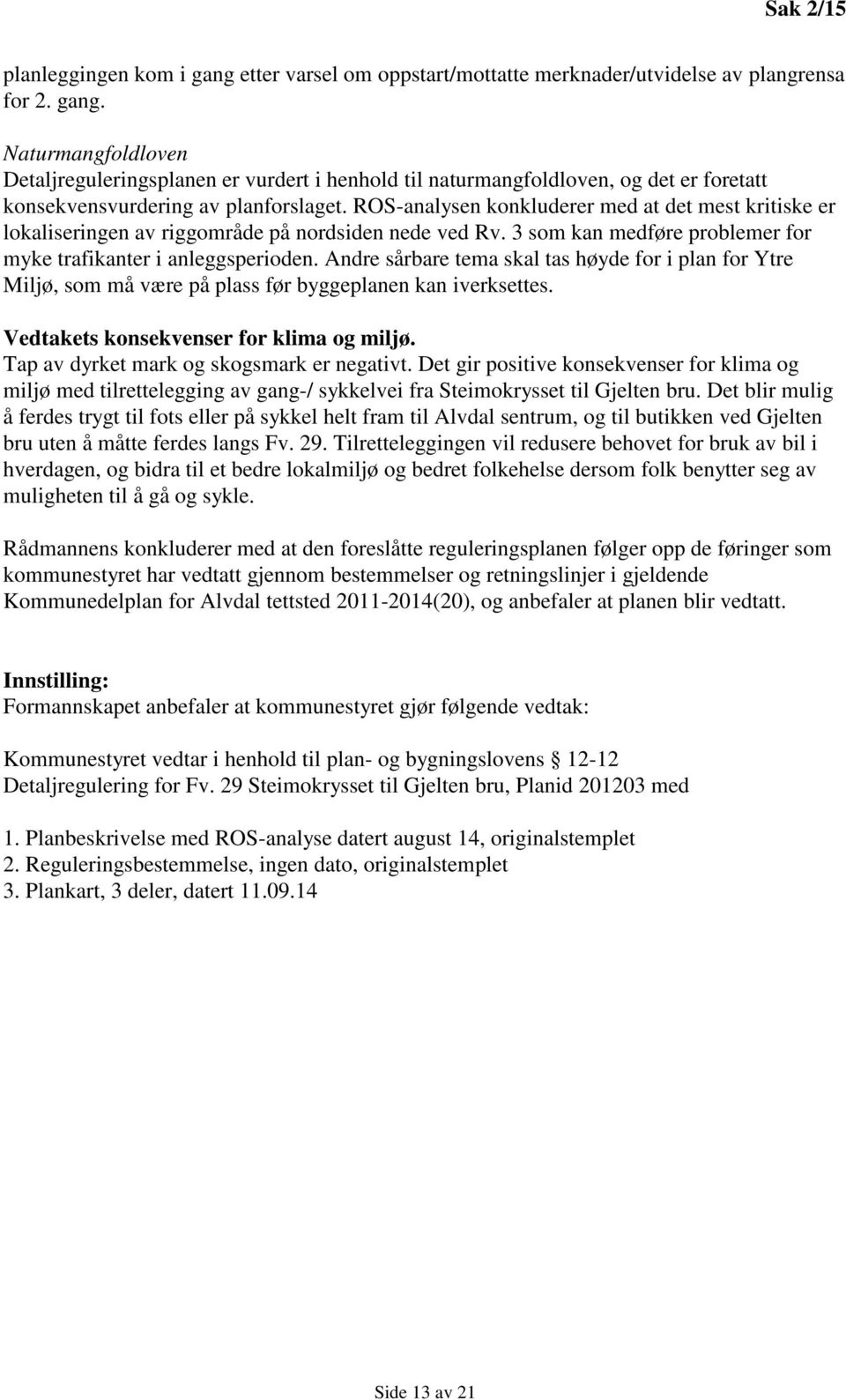 Andre sårbare tema skal tas høyde for i plan for Ytre Miljø, som må være på plass før byggeplanen kan iverksettes. Vedtakets konsekvenser for klima og miljø.