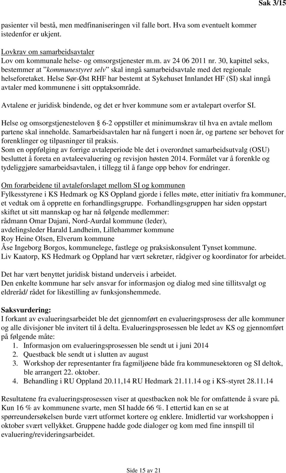 Helse Sør-Øst RHF har bestemt at Sykehuset Innlandet HF (SI) skal inngå avtaler med kommunene i sitt opptaksområde. Avtalene er juridisk bindende, og det er hver kommune som er avtalepart overfor SI.