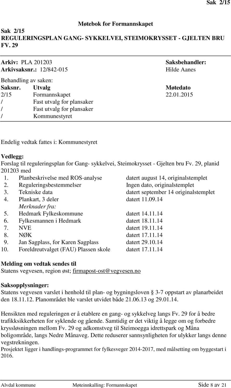 Saksbehandler: Hilde Aanes Behandling av saken: Saksnr. Utvalg Møtedato 2/15 Formannskapet 22.01.