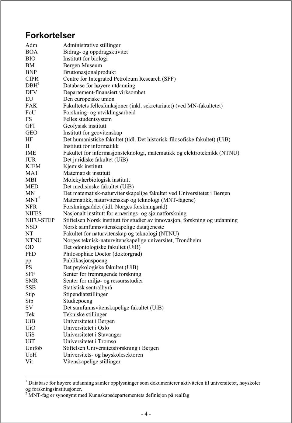 sekretariatet) (ved MN-fakultetet) FoU Forskning- og utviklingsarbeid FS Felles studentsystem GFI Geofysisk institutt GEO Institutt for geovitenskap HF Det humanistiske fakultet (tidl.