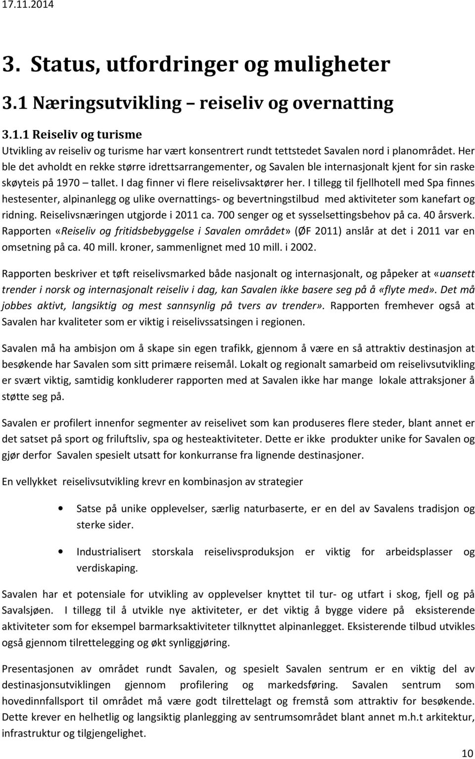 I tillegg til fjellhotell med Spa finnes hestesenter, alpinanlegg og ulike overnattings- og bevertningstilbud med aktiviteter som kanefart og ridning. Reiselivsnæringen utgjorde i 2011 ca.