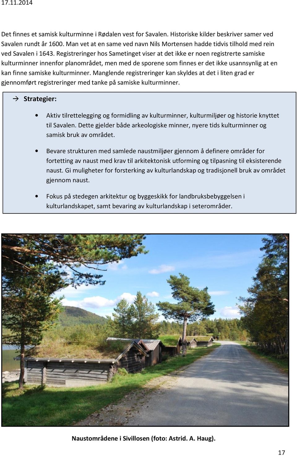 Registreringer hos Sametinget viser at det ikke er noen registrerte samiske kulturminner innenfor planområdet, men med de sporene som finnes er det ikke usannsynlig at en kan finne samiske