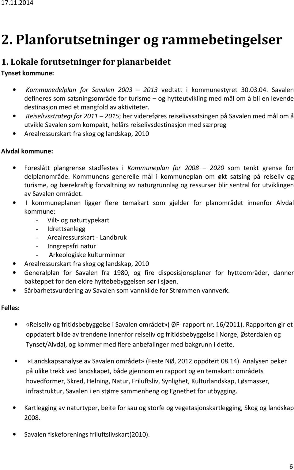 Reiselivsstrategi for 2011 2015; her videreføres reiselivssatsingen på Savalen med mål om å utvikle Savalen som kompakt, helårs reiselivsdestinasjon med særpreg Arealressurskart fra skog og landskap,